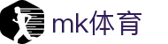 MK体育 (中国)官方网站 - 全球赛事体育娱乐平台